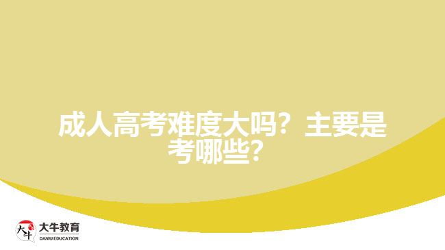成人高考難度大嗎？主要是考哪些？
