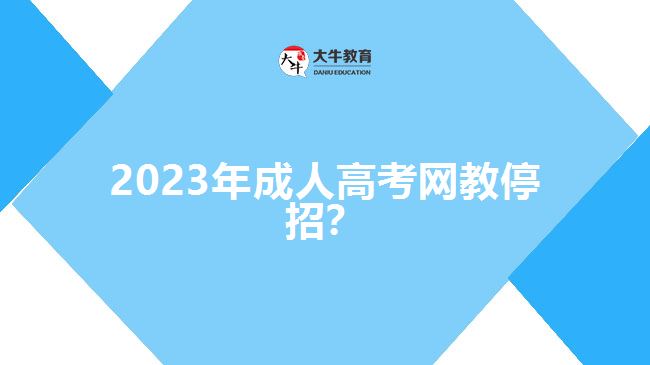 2023年成人高考網(wǎng)教停招？