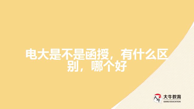 電大是不是函授，有什么區(qū)別，哪個(gè)好