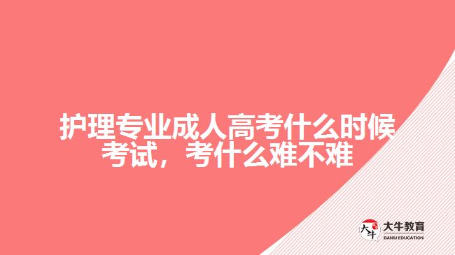 護(hù)理專業(yè)成人高考什么時(shí)候考試，考什么難不難