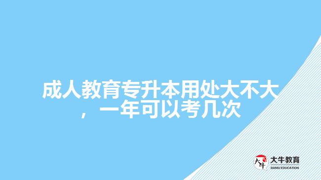 成人教育專升本用處大不大，一年可以考幾次