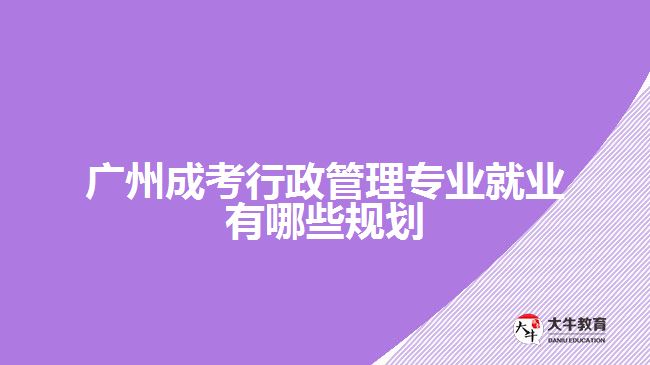 成考行政管理專(zhuān)業(yè)就業(yè)有哪些規(guī)劃