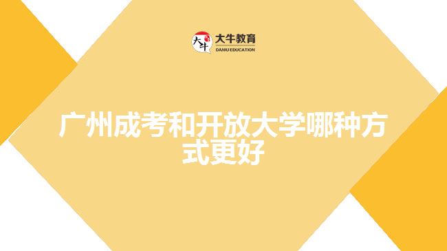 廣州成考和開(kāi)放大學(xué)哪種方式更好