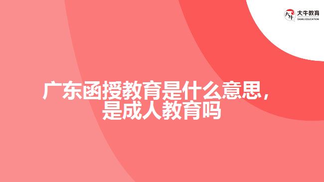 廣東函授教育是什么意思，是成人教育嗎