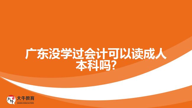 廣東沒(méi)學(xué)過(guò)會(huì)計(jì)可以讀成人本科嗎?