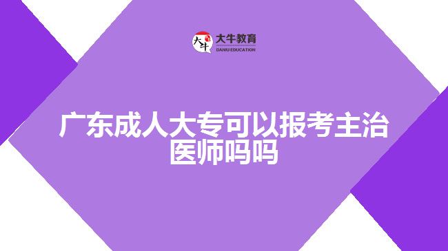 廣東成人大?？梢詧罂贾髦吾t(yī)師嗎嗎