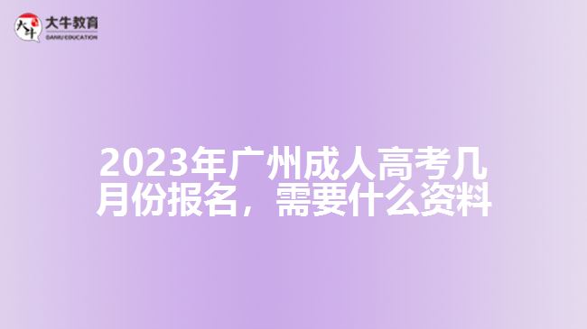 2023年廣州成人高考幾月份報(bào)名，需要什么資料