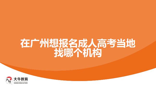 在廣州想報名成人高考當(dāng)?shù)卣夷膫€機(jī)構(gòu)