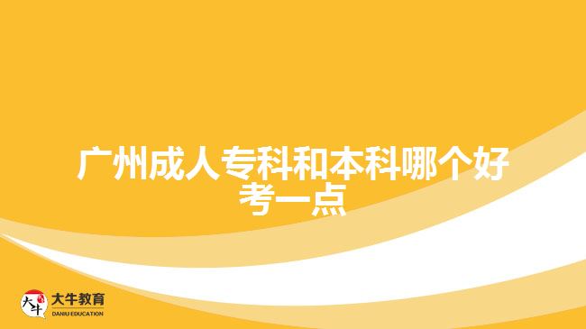 廣州成人?？坪捅究颇膫€好考一點(diǎn)