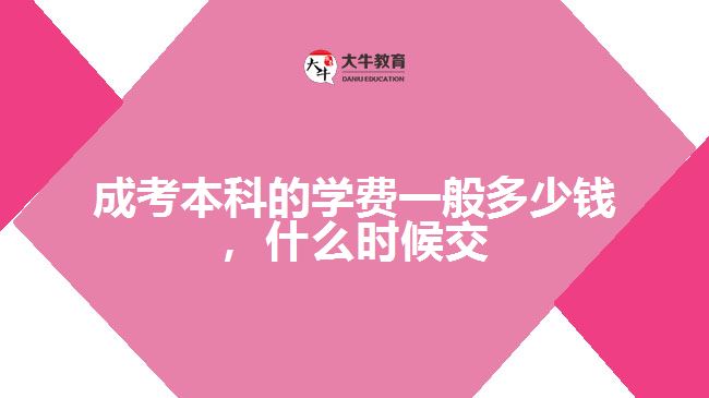 成考本科的學(xué)費(fèi)一般多少錢，什么時候交