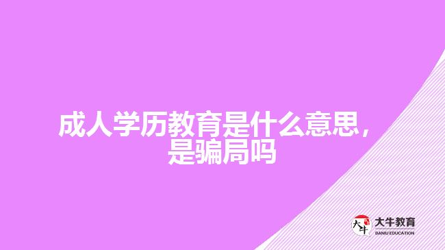 成人學(xué)歷教育是什么意思，是騙局嗎