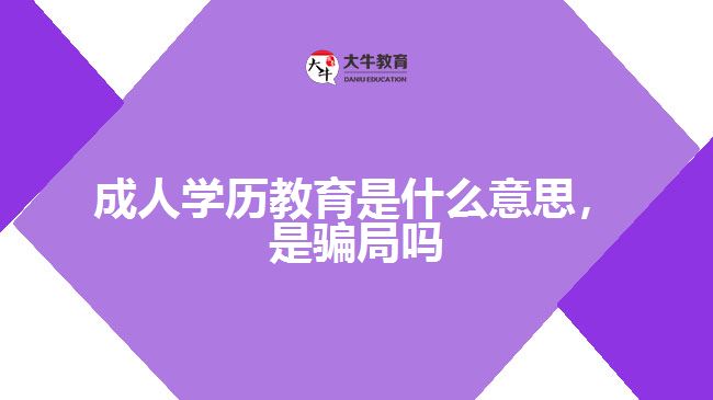成人學歷教育是什么意思，是騙局嗎