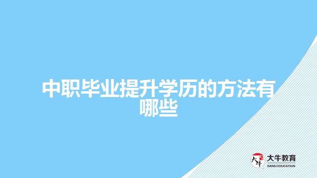 中職畢業(yè)提升學(xué)歷的方法有哪些