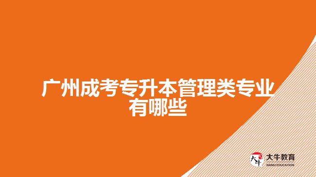 廣州成考專(zhuān)升本管理類(lèi)專(zhuān)業(yè)有哪些