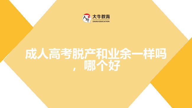 成人高考脫產和業(yè)余一樣嗎，哪個好