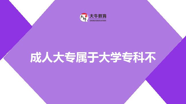 成人大專屬于大學(xué)?？撇? style=