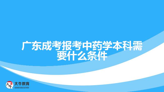 廣東成考報考中藥學(xué)本科需要什么條件