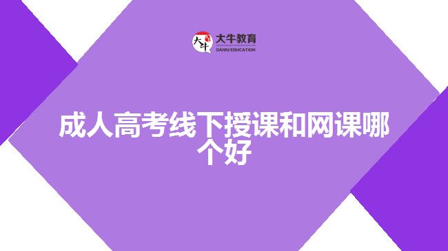 成人高考線下授課和網(wǎng)課哪個好