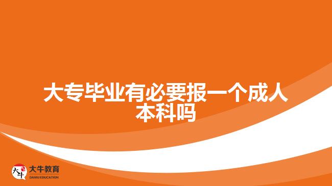 大專畢業(yè)有必要報(bào)一個成人本科嗎