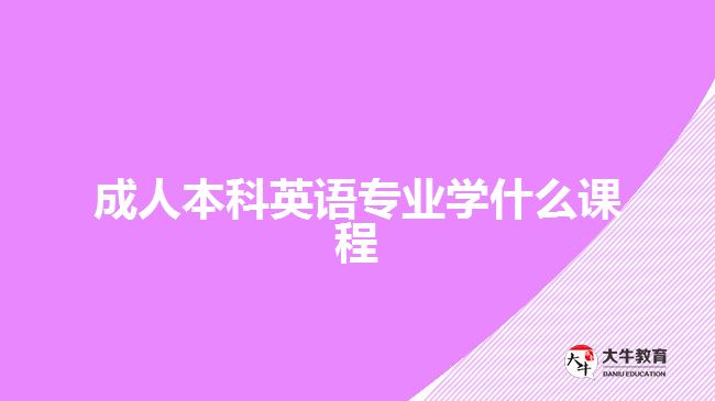 成人本科英語(yǔ)專業(yè)學(xué)什么課程