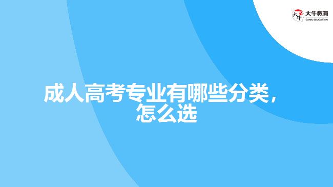 成人高考專(zhuān)業(yè)有哪些分類(lèi)，怎么選