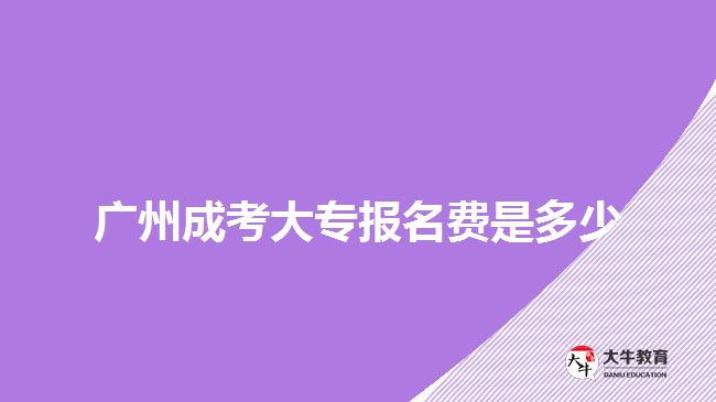 廣州成考大專報名費是多少