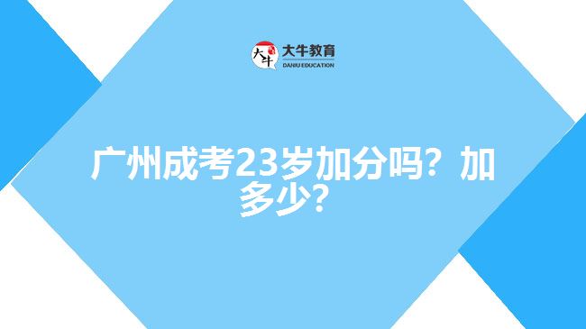廣州成考23歲加分嗎？加多少？