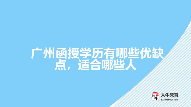  廣州函授學(xué)歷有哪些優(yōu)缺點(diǎn)，適合哪些人