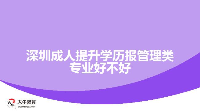 深圳成人提升學(xué)歷報(bào)管理類專業(yè)好不好