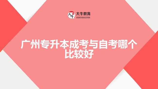 廣州專升本成考與自考哪個(gè)比較好