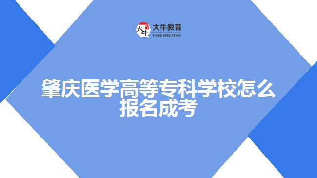肇慶醫(yī)學(xué)高等專(zhuān)科學(xué)校怎么報(bào)名成考