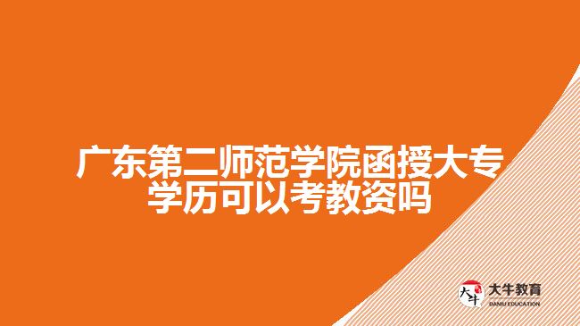 廣東第二師范學(xué)院函授大專學(xué)歷可以考教資嗎