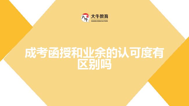 成考函授和業(yè)余的認可度有區(qū)別嗎