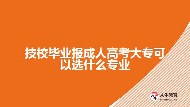 技校畢業(yè)報成人高考大?？蛇x專業(yè)