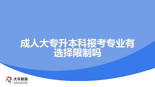 成人大專升本科報考專業(yè)有選擇限制嗎