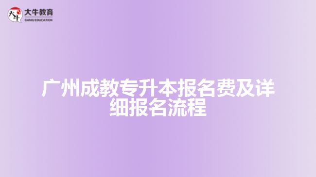 廣州成教專(zhuān)升本報(bào)名費(fèi)及詳細(xì)報(bào)名流程