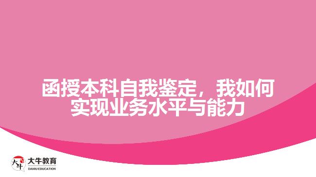 函授本科自我鑒定，我如何實(shí)現(xiàn)業(yè)務(wù)水平與能力的提升？