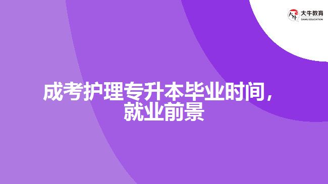 成考護(hù)理專升本畢業(yè)時(shí)間，就業(yè)前景