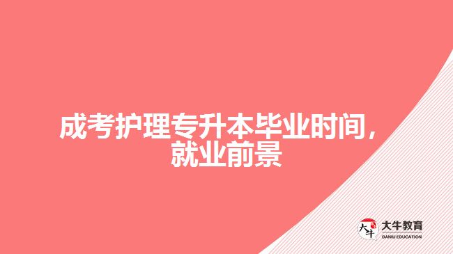 成考護(hù)理專升本畢業(yè)時(shí)間，就業(yè)前景