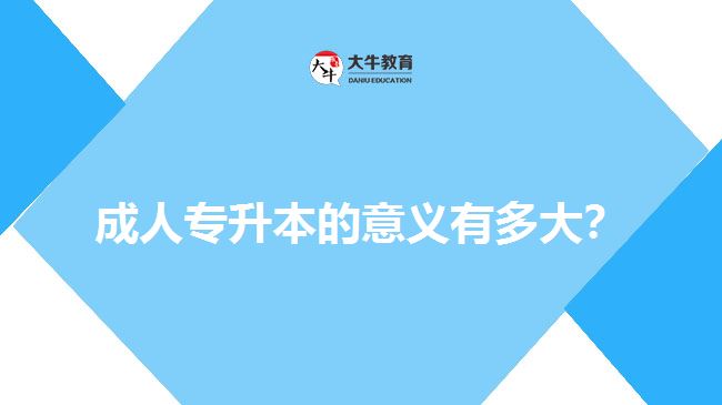 成人專升本的意義有多大？