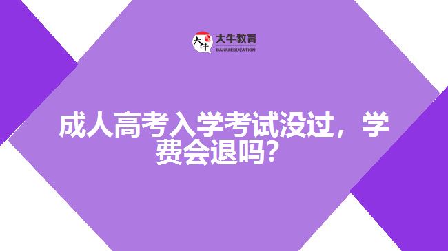 成人高考入學(xué)考試沒(méi)過(guò)，學(xué)費(fèi)會(huì)退嗎？