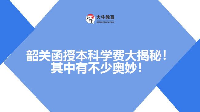 韶關(guān)函授本科學(xué)費大揭秘！其中有不少奧妙！