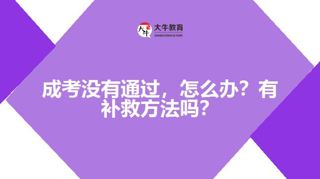 成考沒有通過，怎么辦？有補(bǔ)救方法嗎？