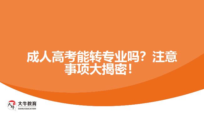 成人高考能轉(zhuǎn)專業(yè)嗎？注意事項(xiàng)大揭密！