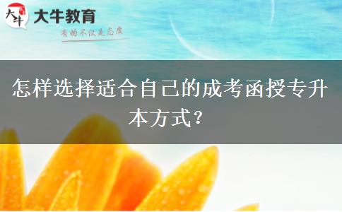 怎樣選擇適合自己的成考函授專升本方式？