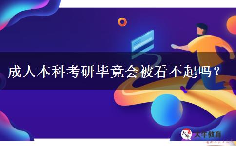 成人本科考研畢竟會被看不起嗎？