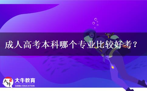 成人高考本科哪個專業(yè)比較好考？