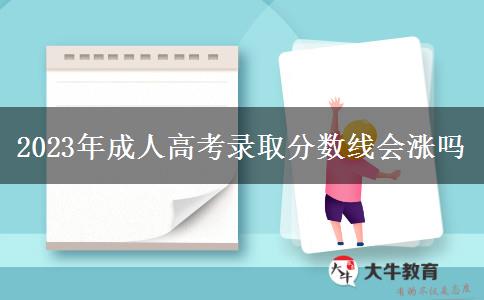 2023年成人高考錄取分?jǐn)?shù)線(xiàn)會(huì)漲嗎