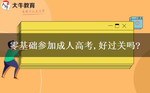 零基礎(chǔ)參加成人高考,好過(guò)關(guān)嗎?