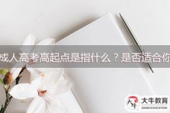 成人高考高起點是指什么？是否適合你？